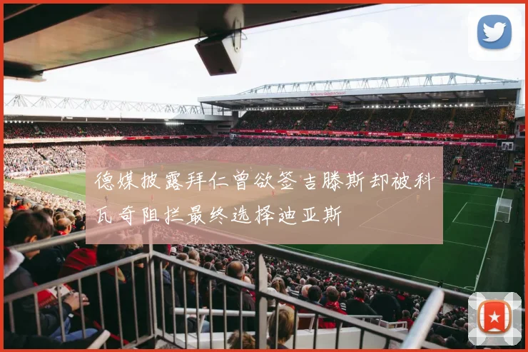 德媒披露拜仁曾欲签吉滕斯却被科瓦奇阻拦最终选择迪亚斯